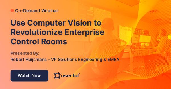 Webinar, Use Computer Vision to Revolutionize Enterprise Control Rooms, par Robert Huijsmans, VP Solutions Engineering & EMEA chez Userful.